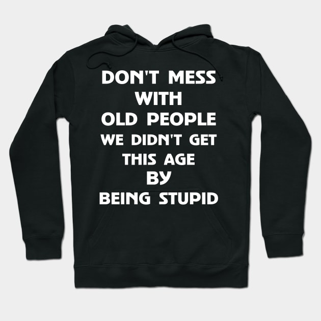 Don't Mess With Old People We Didn't Get This Age By Being Stupid Hoodie by Rochelle Lee Elliott